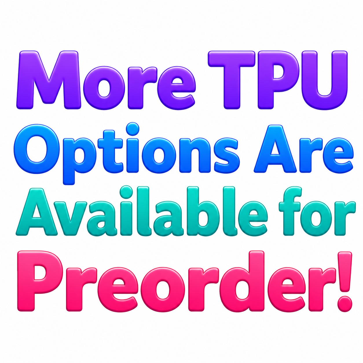 More TPU Options Are Available for Preorder!