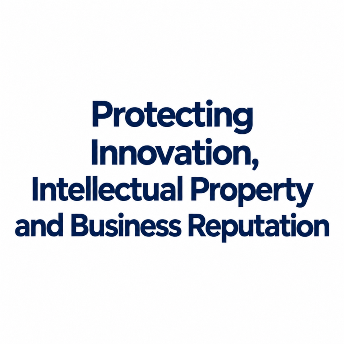 Protecting Innovation, Intellectual Property & Business Reputation