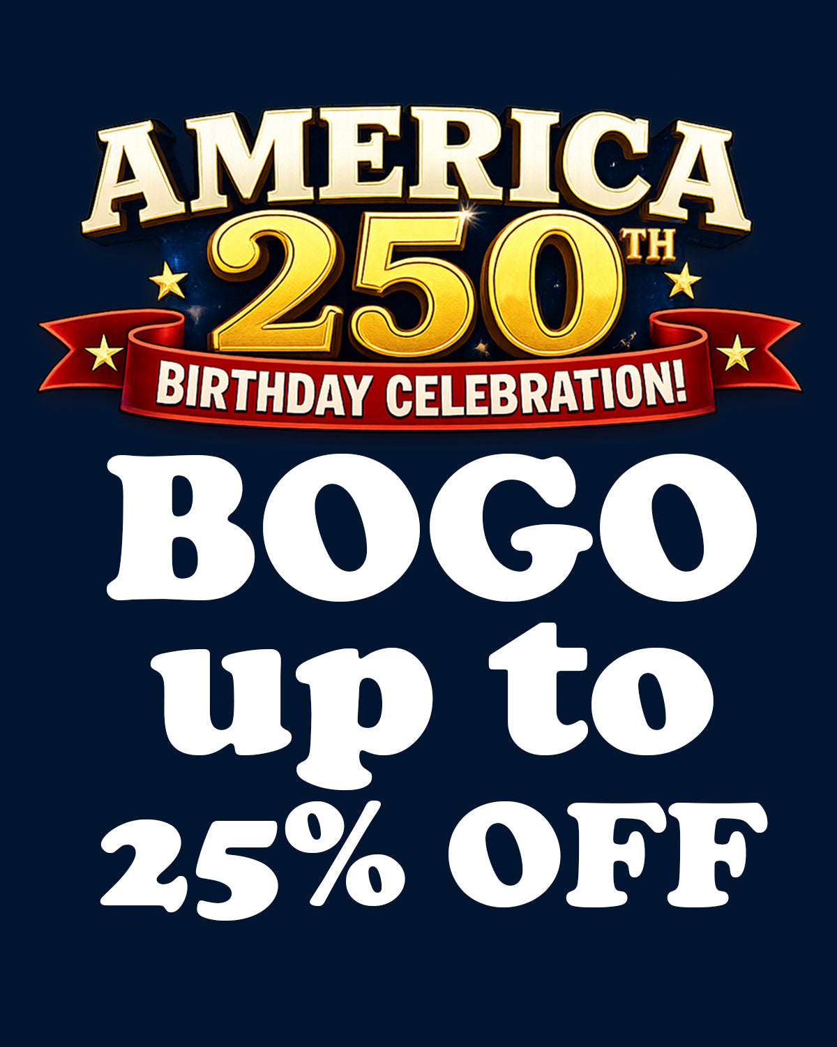 USA250: BOGO UP TO 25%OFF, LIMITED TIME ONLY