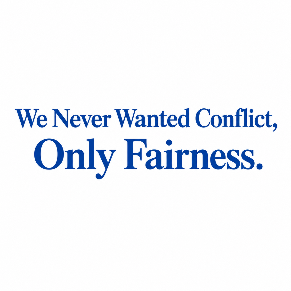 We Never Wanted Conflict,  Only Fairness