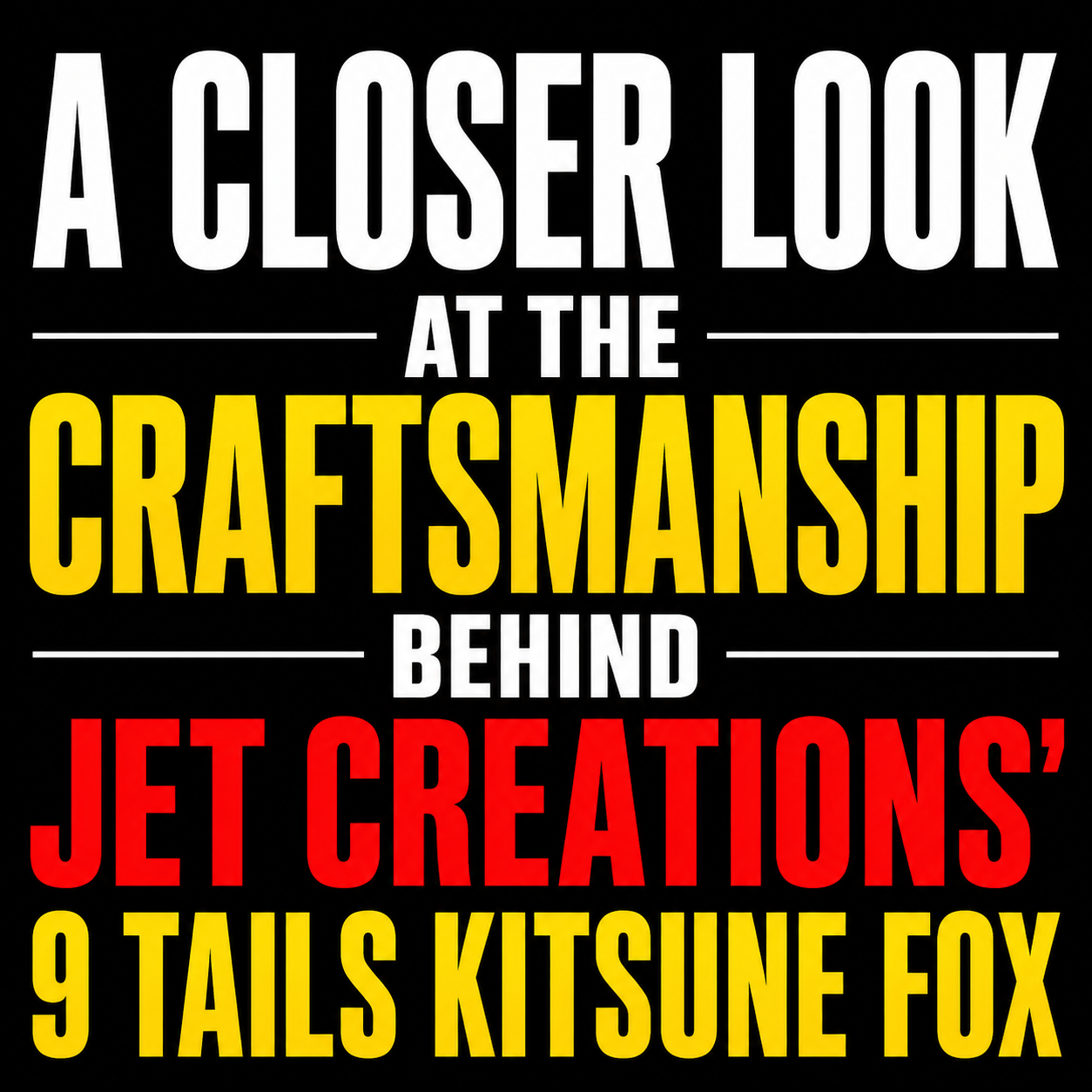 A Closer Look at the Craftsmanship Behind Jet Creations’ 9 Tails Kitsune Fox